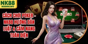 Cách Chơi Poker - NK88 Hướng Dẫn Luật & Cẩm Nang Toàn Diện
