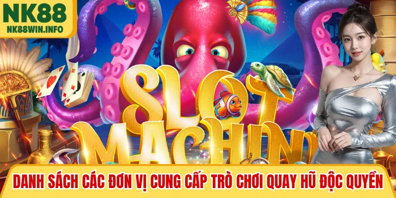 Danh sách các đơn vị cung cấp trò chơi quay hũ độc quyền