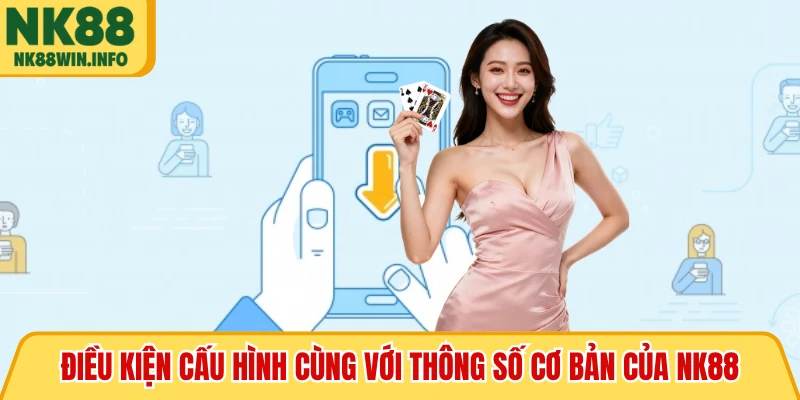 Điều kiện cấu hình cùng với thông số cơ bản của NK88