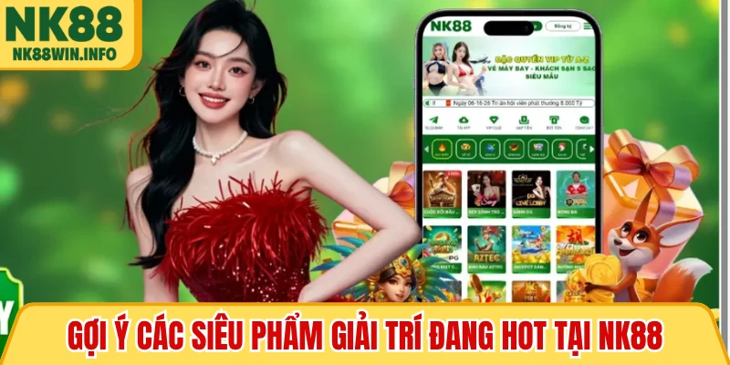 Gợi ý các siêu phẩm giải trí đang hot tại NK88