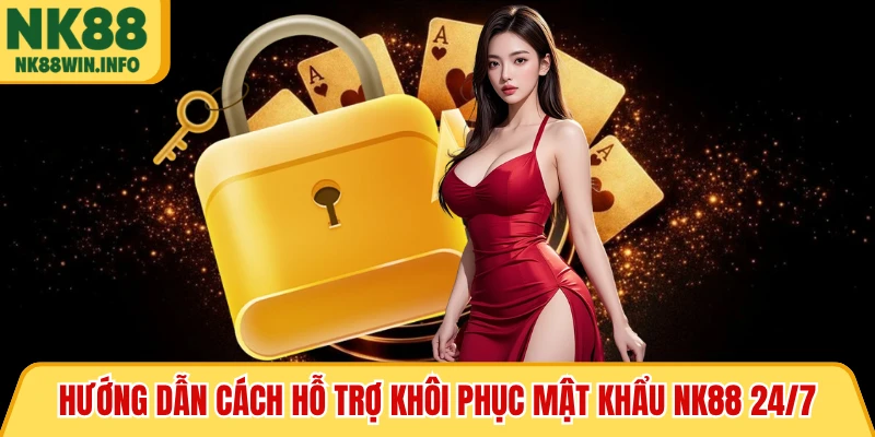 Hướng dẫn cách hỗ trợ khôi phục mật khẩu NK88 24/7