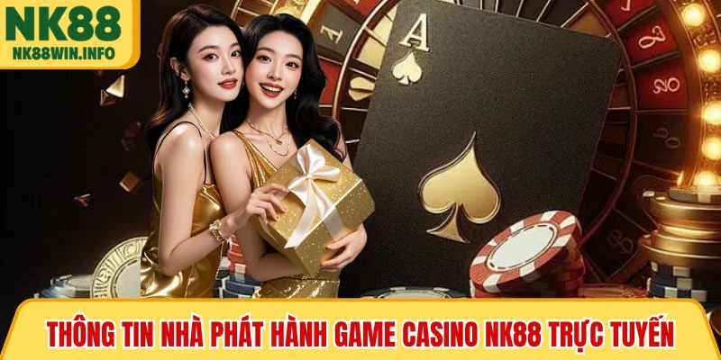 Thông tin nhà phát hành game casino NK88 trực tuyến