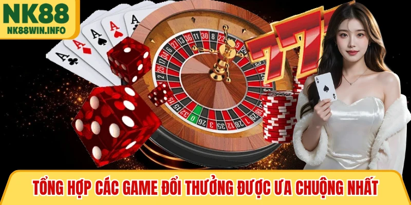 Tổng hợp các game đổi thưởng được ưa chuộng nhất