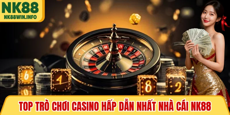 Top trò chơi casino hấp dẫn nhất nhà cái NK88