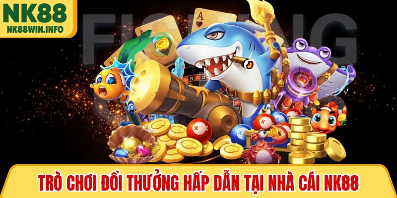 Trò chơi đổi thưởng hấp dẫn tại nhà cái NK88